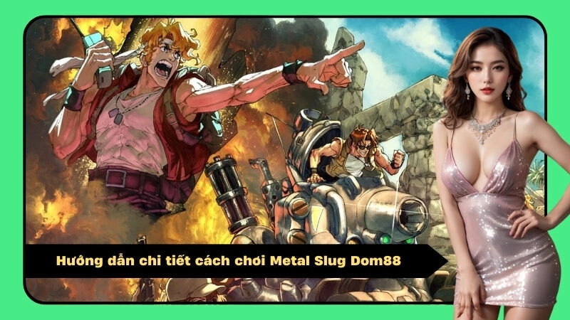 Hướng dẫn chi tiết cách chơi Metal Slug Dom88 