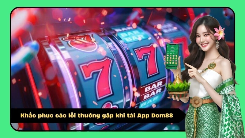 Khắc phục các lỗi thường gặp khi tải App Dom88